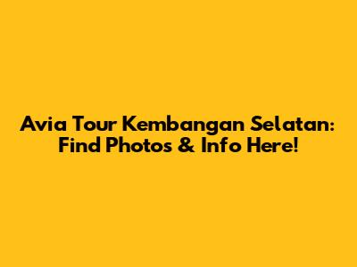 Avia Tour Kembangan Selatan: Find Photos & Info Here!