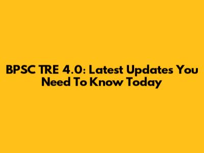 BPSC TRE 4.0: Latest Updates You Need To Know Today