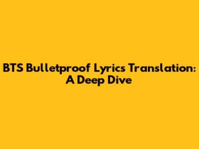 BTS Bulletproof Lyrics Translation: A Deep Dive