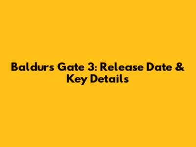 Baldur's Gate 3: Release Date & Key Details