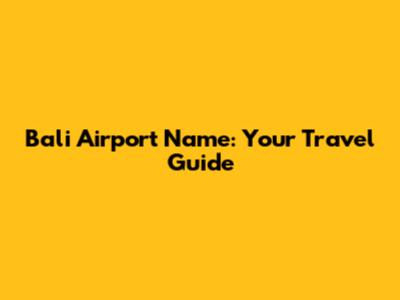 Bali Airport Name: Your Travel Guide