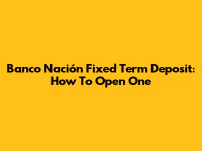 Banco Nación Fixed Term Deposit: How To Open One