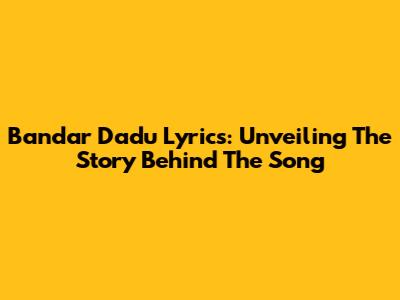Bandar Dadu Lyrics: Unveiling The Story Behind The Song
