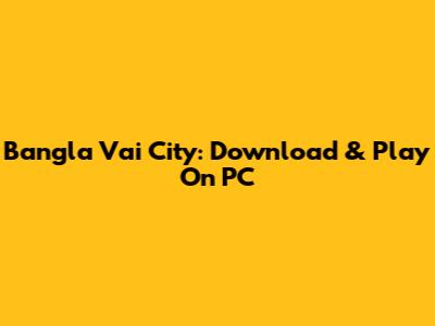Bangla Vai City: Download & Play On PC