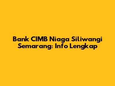 Bank CIMB Niaga Siliwangi Semarang: Info Lengkap