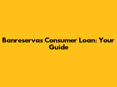Banreservas Consumer Loan: Your Guide
