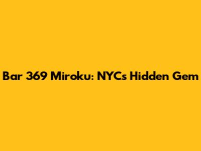 Bar 369 Miroku: NYC's Hidden Gem