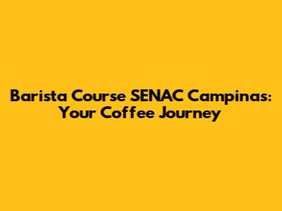 Barista Course SENAC Campinas: Your Coffee Journey