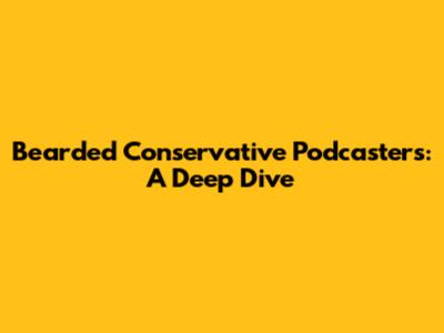 Bearded Conservative Podcasters: A Deep Dive