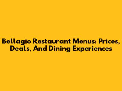 Bellagio Restaurant Menus: Prices, Deals, And Dining Experiences