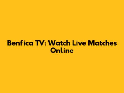 Benfica TV: Watch Live Matches Online