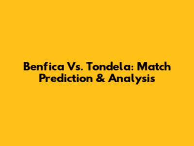 Benfica Vs. Tondela: Match Prediction & Analysis