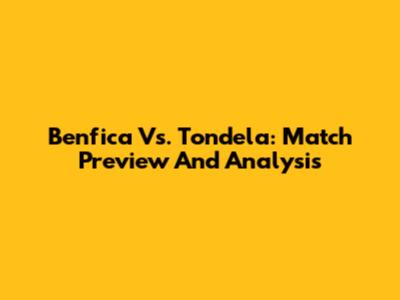 Benfica Vs. Tondela: Match Preview And Analysis