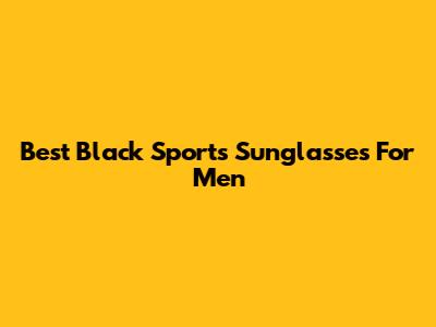 Best Black Sports Sunglasses For Men