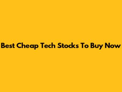 Best Cheap Tech Stocks To Buy Now