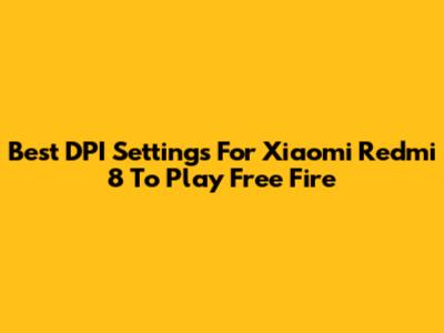 Best DPI Settings For Xiaomi Redmi 8 To Play Free Fire