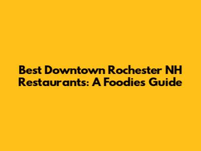Best Downtown Rochester NH Restaurants: A Foodie's Guide