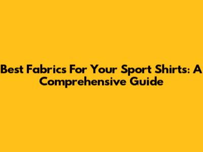 Best Fabrics For Your Sport Shirts: A Comprehensive Guide