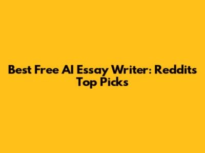 Best Free AI Essay Writer: Reddit's Top Picks