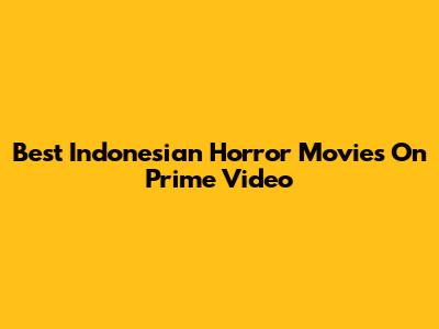 Best Indonesian Horror Movies On Prime Video