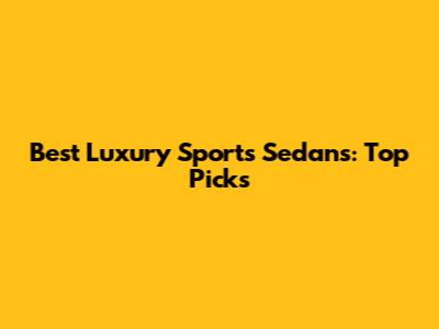 Best Luxury Sports Sedans: Top Picks
