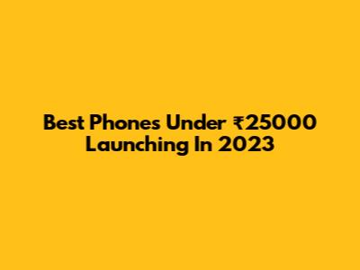 Best Phones Under ₹25000 Launching In 2023
