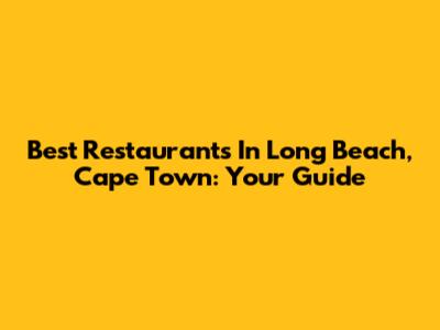Best Restaurants In Long Beach, Cape Town: Your Guide