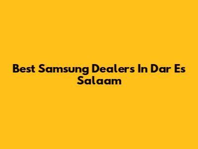 Best Samsung Dealers In Dar Es Salaam