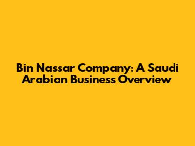 Bin Nassar Company: A Saudi Arabian Business Overview
