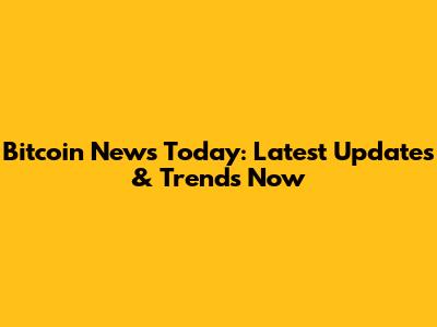 Bitcoin News Today: Latest Updates & Trends Now
