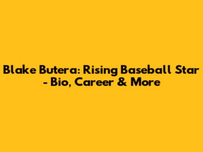 Blake Butera: Rising Baseball Star - Bio, Career & More