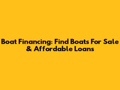 Boat Financing: Find Boats For Sale & Affordable Loans