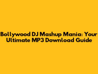 Bollywood DJ Mashup Mania: Your Ultimate MP3 Download Guide