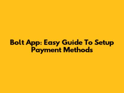 Bolt App: Easy Guide To Setup Payment Methods