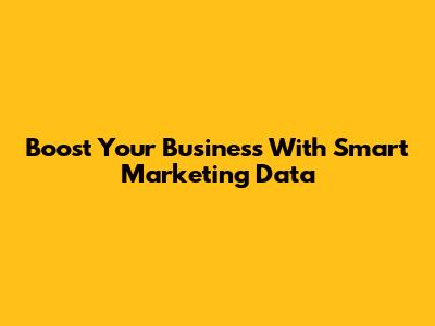 Boost Your Business With Smart Marketing Data