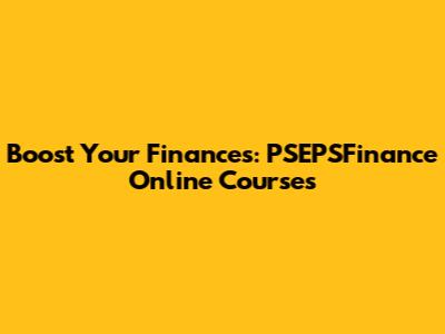 Boost Your Finances: PSEPSFinance Online Courses
