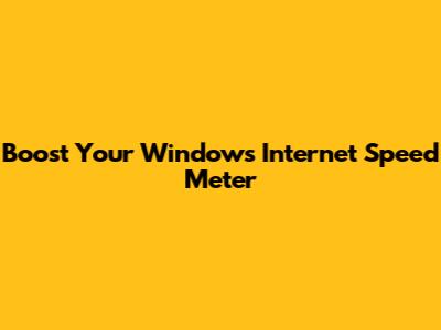 Boost Your Windows Internet Speed Meter