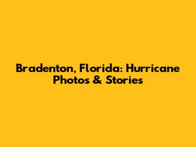 Bradenton, Florida: Hurricane Photos & Stories