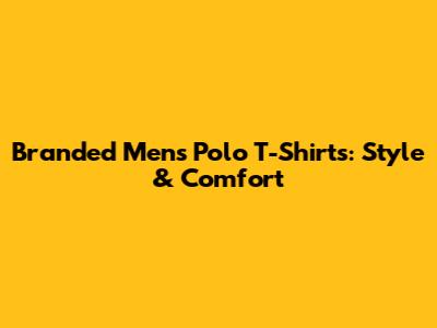 Branded Men's Polo T-Shirts: Style & Comfort