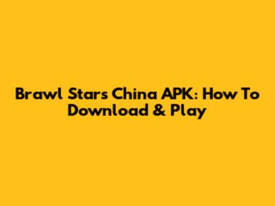 Brawl Stars China APK: How To Download & Play