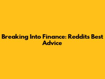 Breaking Into Finance: Reddit's Best Advice