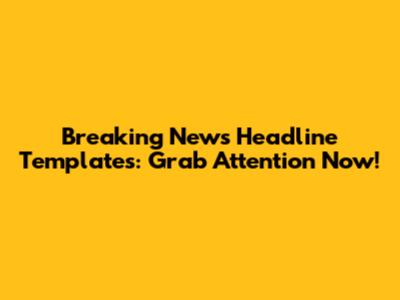 Breaking News Headline Templates: Grab Attention Now!