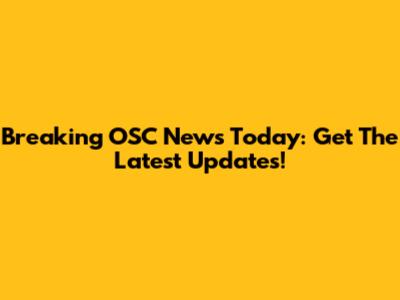 Breaking OSC News Today: Get The Latest Updates!