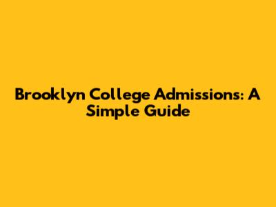 Brooklyn College Admissions: A Simple Guide