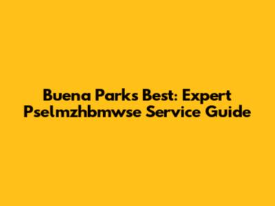 Buena Park's Best: Expert Pselmzhbmwse Service Guide