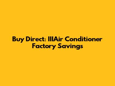 Buy Direct: IIIAir Conditioner Factory Savings