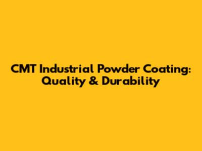 CMT Industrial Powder Coating: Quality & Durability