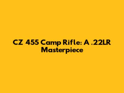 CZ 455 Camp Rifle: A .22LR Masterpiece