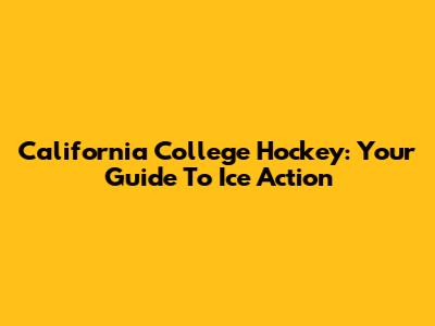 California College Hockey: Your Guide To Ice Action
