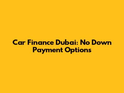 Car Finance Dubai: No Down Payment Options